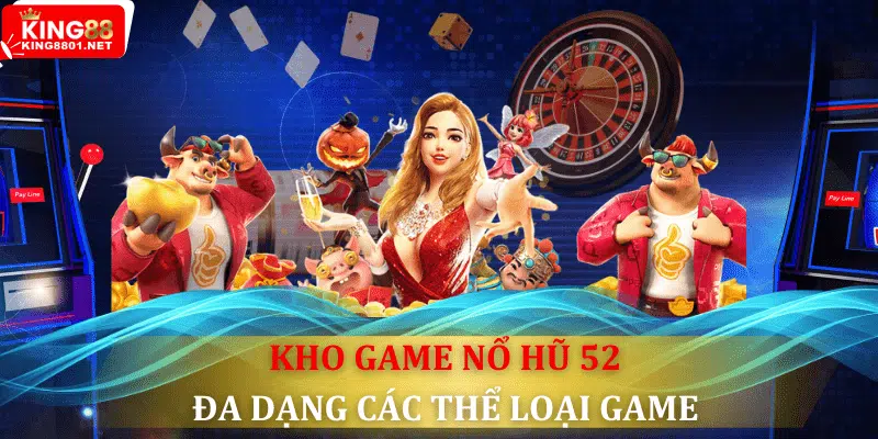 Kho game nổ hũ 52 đa dạng với nhiều thể loại game 
