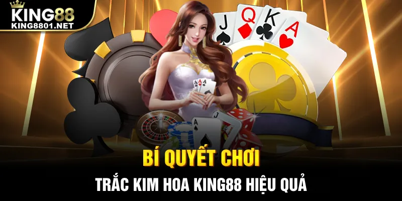 Bí quyết chơi Trắc Kim Hoa King88 hiệu quả